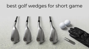 best golf wedges for short game
