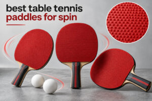 best table tennis paddles for spin